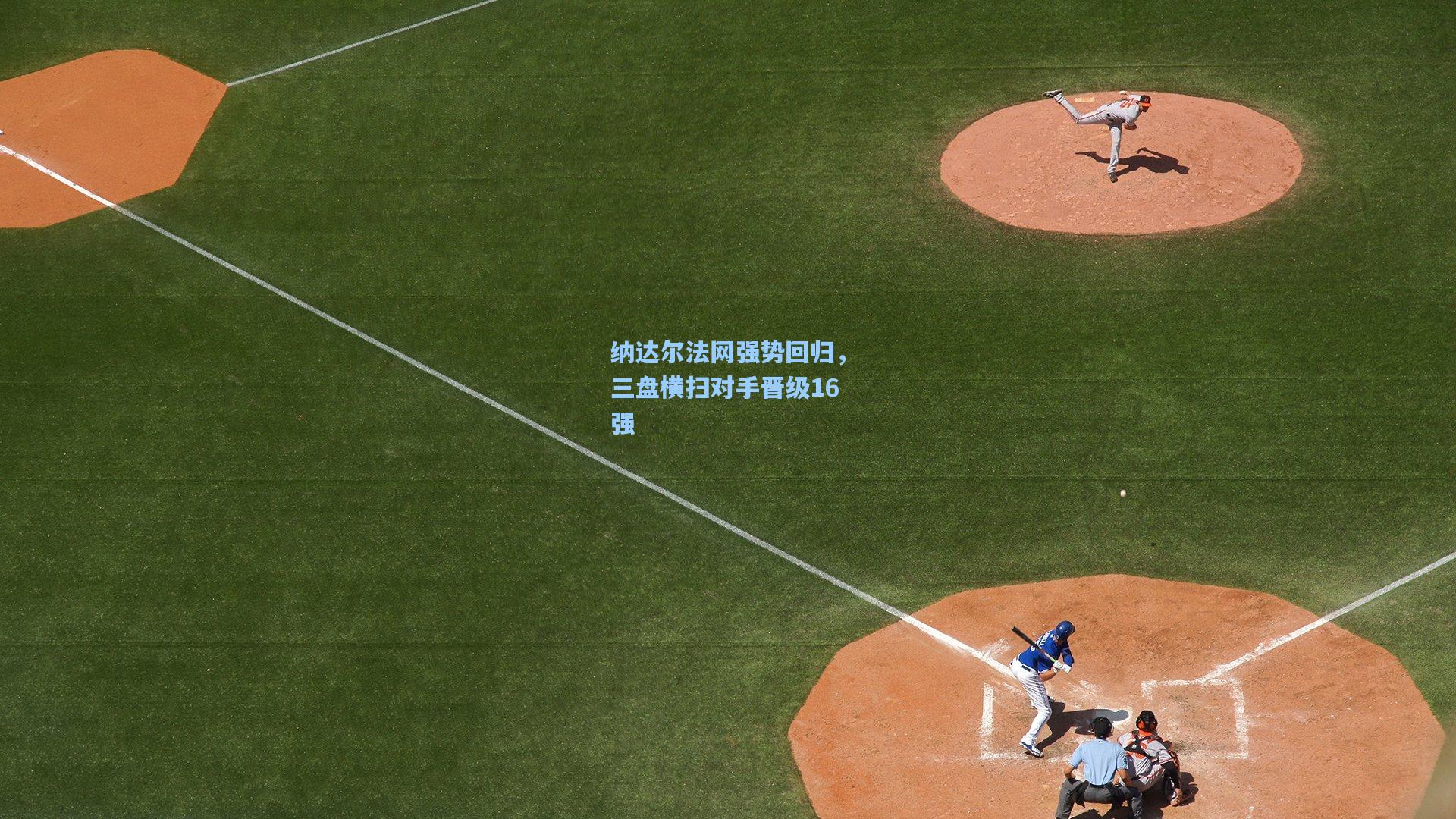 星空体育app下载：纳达尔法网强势回归，三盘横扫对手晋级16强