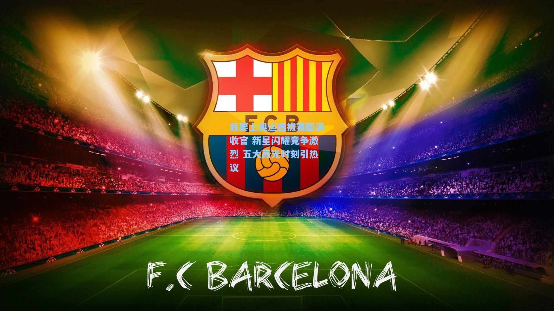 星空体育官网|我要上奥运选拔赛圆满收官 新星闪耀竞争激烈 五大高光时刻引热议