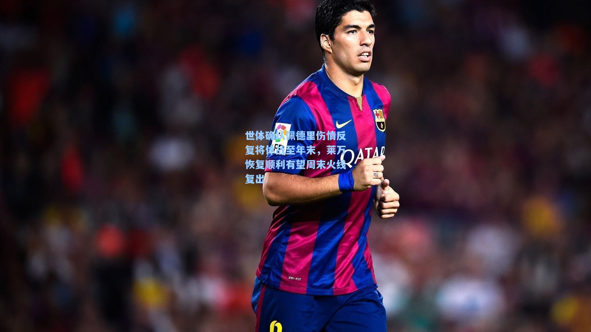 世体确认佩德里伤情反复将休战至年末,莱万恢复顺利有望周末火线复出