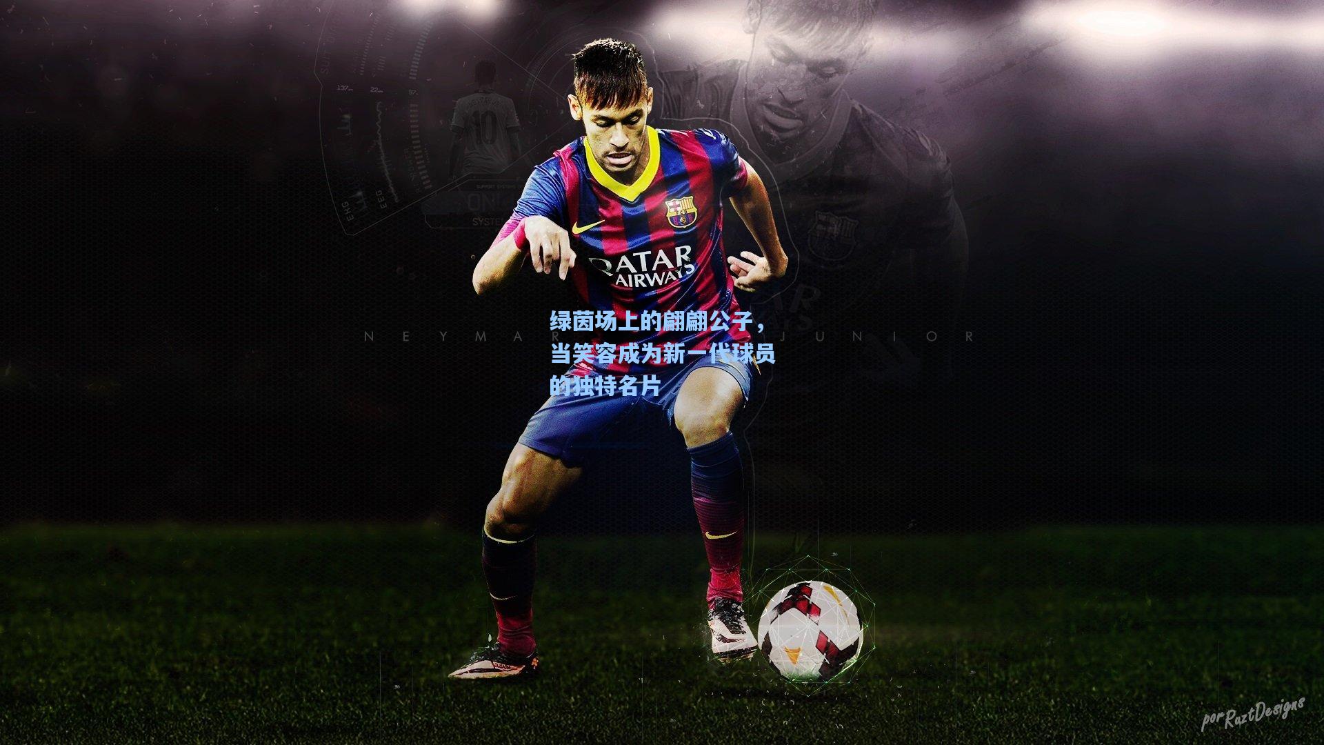 星空体育app下载：绿茵场上的翩翩公子，当笑容成为新一代球员的独特名片